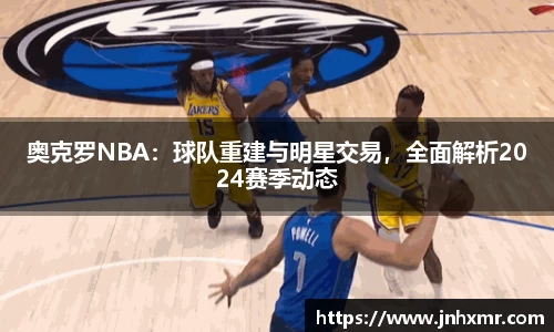 奥克罗NBA：球队重建与明星交易，全面解析2024赛季动态